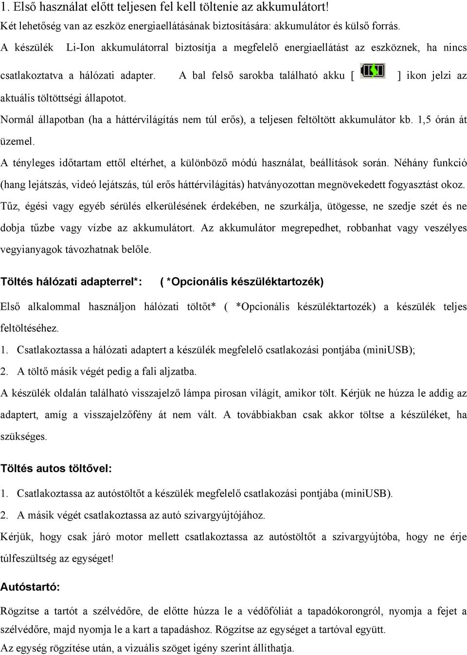 A bal felső sarokba található akku [ ] ikon jelzi az aktuális töltöttségi állapotot. Normál állapotban (ha a háttérvilágítás nem túl erős), a teljesen feltöltött akkumulátor kb. 1,5 órán át üzemel.