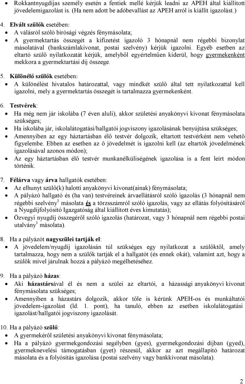 kérjük igazolni. Egyéb esetben az eltartó szülı nyilatkozatát kérjük, amelybıl egyértelmően kiderül, hogy gyermekenként mekkora a gyermektartási díj összege. 5.