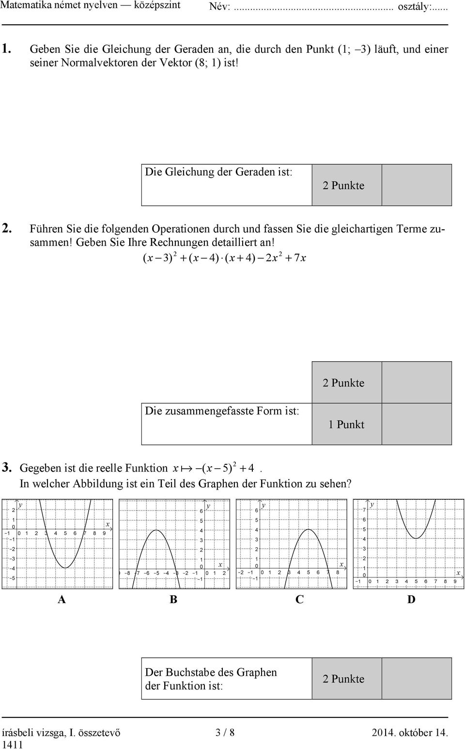 Geben Sie Ihre Rechnungen detailliert an! 2 2 ( x 3) + ( x 4) ( x + 4) 2x + 7x 2 Punkte Die zusammengefasste Form ist: 1 Punkt 3.