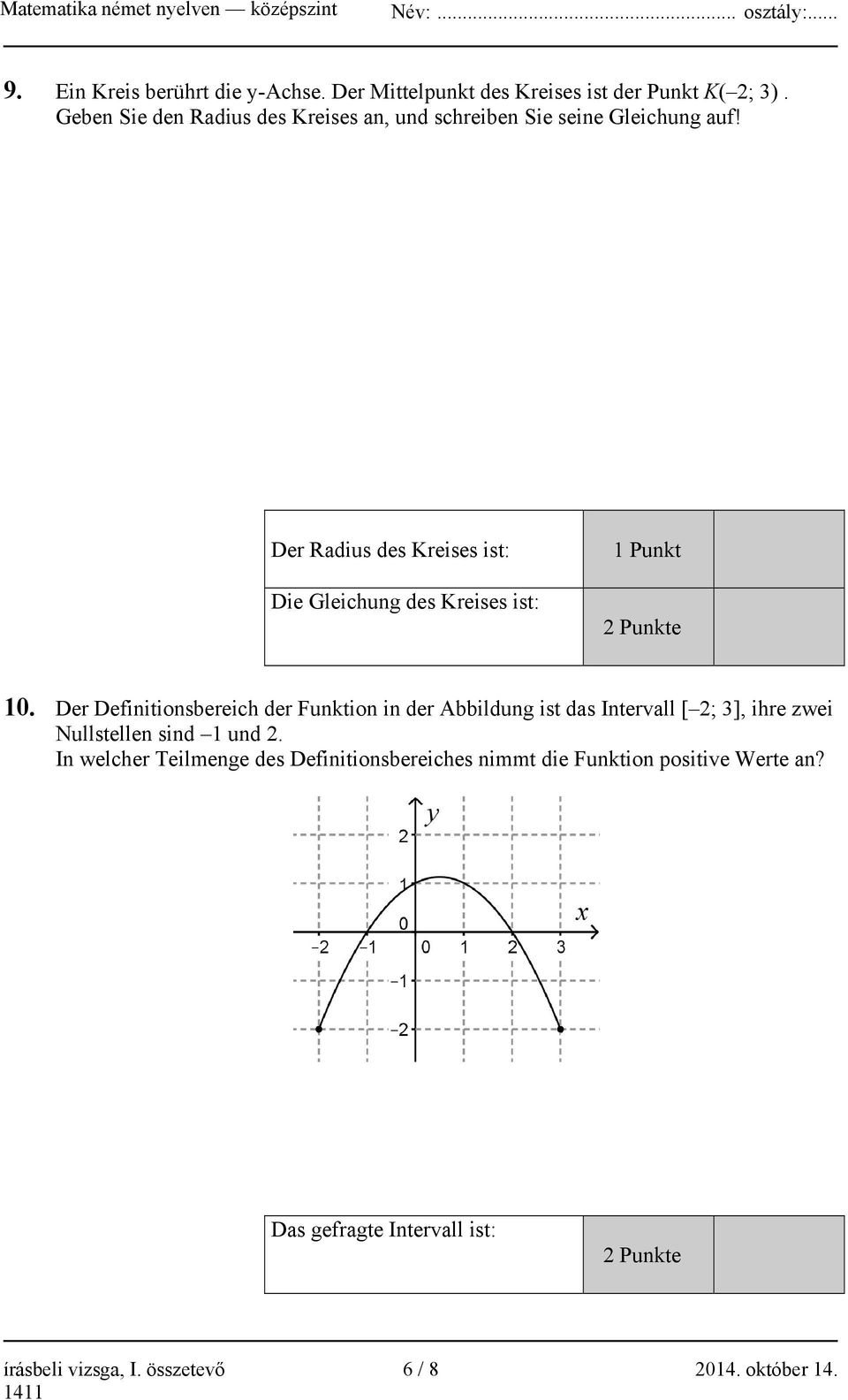 Der Radius des Kreises ist: Die Gleichung des Kreises ist: 1 Punkt 2 Punkte 10.