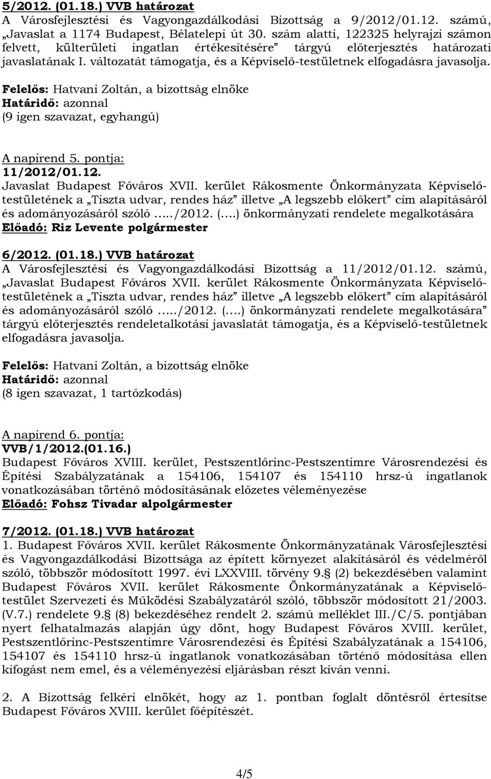 változatát támogatja, és a Képviselő-testületnek elfogadásra javasolja. Felelős: Hatvani Zoltán, a bizottság elnöke Határidő: azonnal (9 igen szavazat, egyhangú) A napirend 5. pontja: 11/2012/