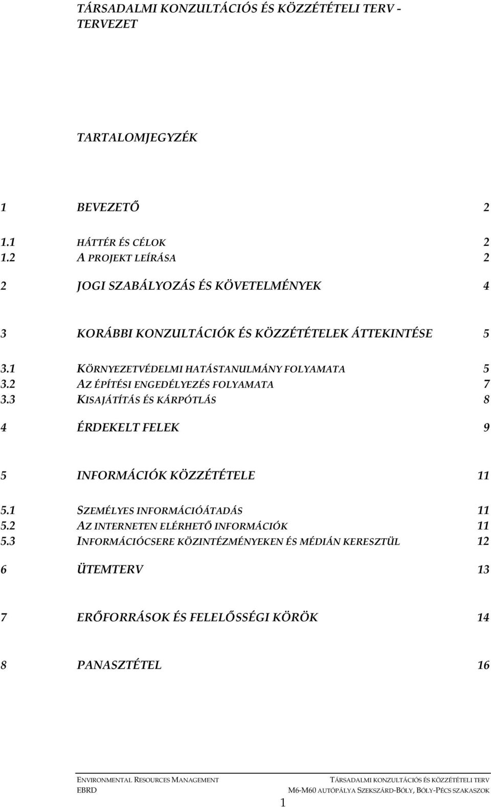 1 KÖRNYEZETVÉDELMI HATÁSTANULMÁNY FOLYAMATA 5 3.2 AZ ÉPÍTÉSI ENGEDÉLYEZÉS FOLYAMATA 7 3.