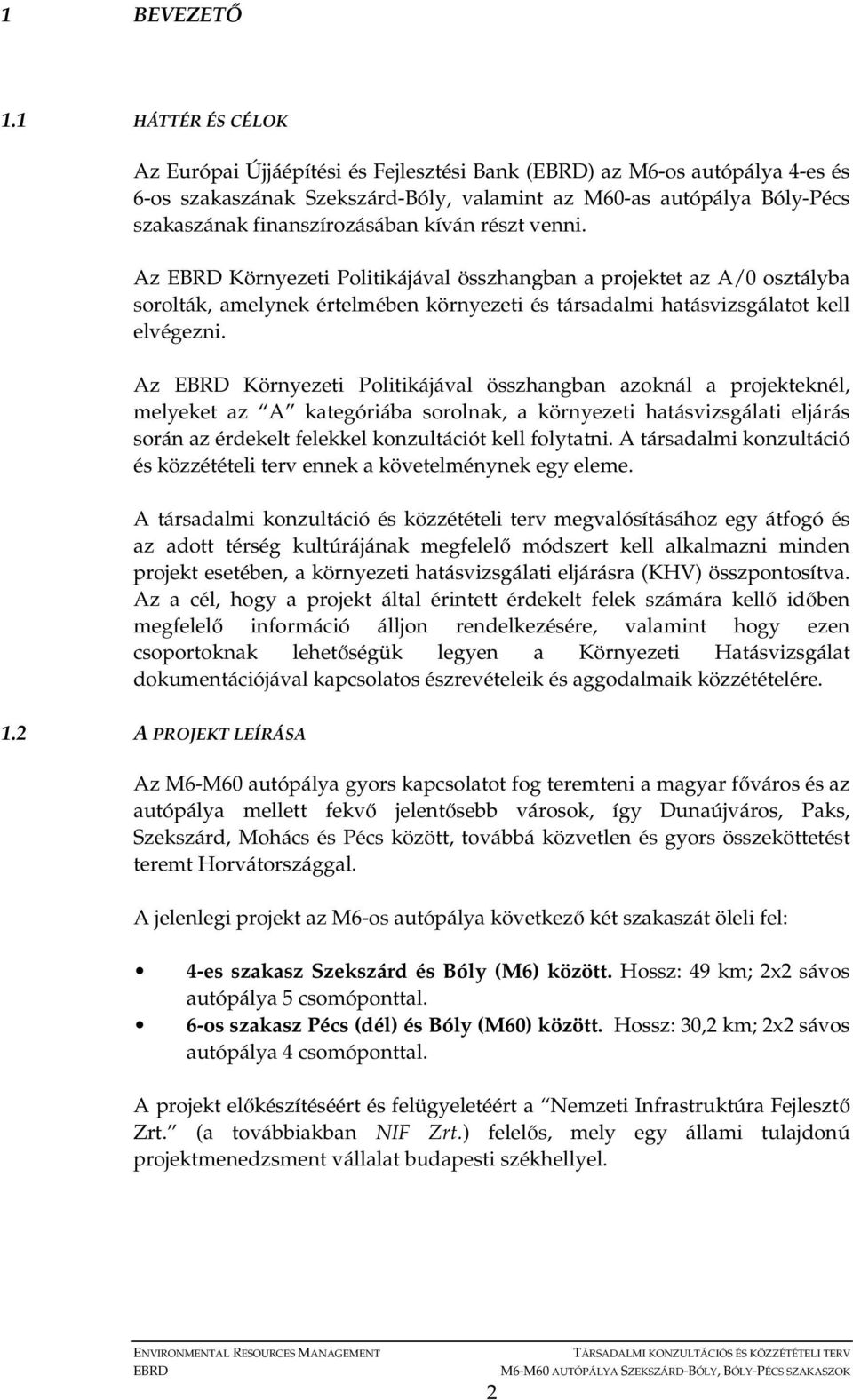 részt venni. Az Környezeti Politikájával összhangban a projektet az A/0 osztályba sorolták, amelynek értelmében környezeti és társadalmi hatásvizsgálatot kell elvégezni.