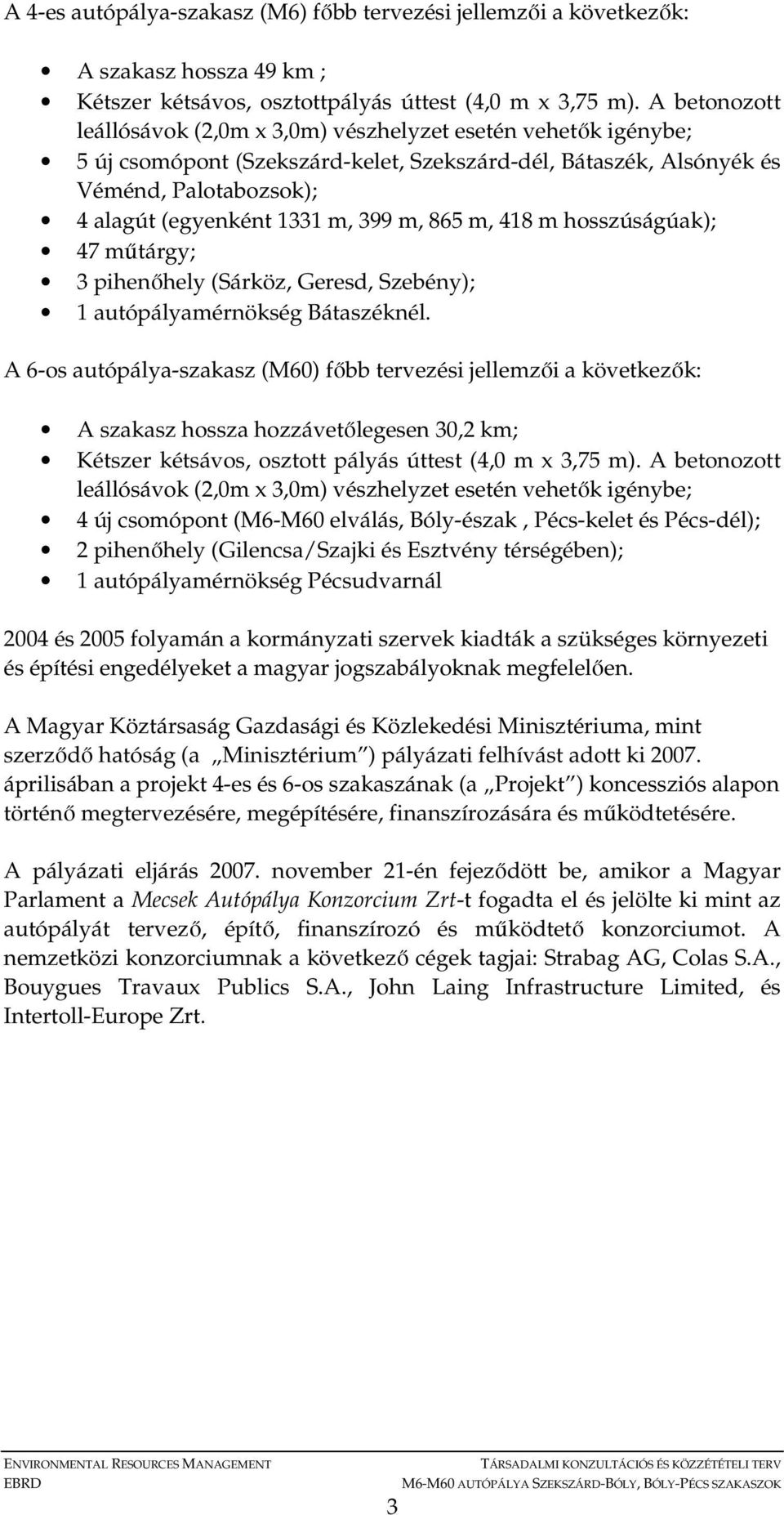 m, 865 m, 418 m hosszúságúak); 47 mőtárgy; 3 pihenıhely (Sárköz, Geresd, Szebény); 1 autópályamérnökség Bátaszéknél.