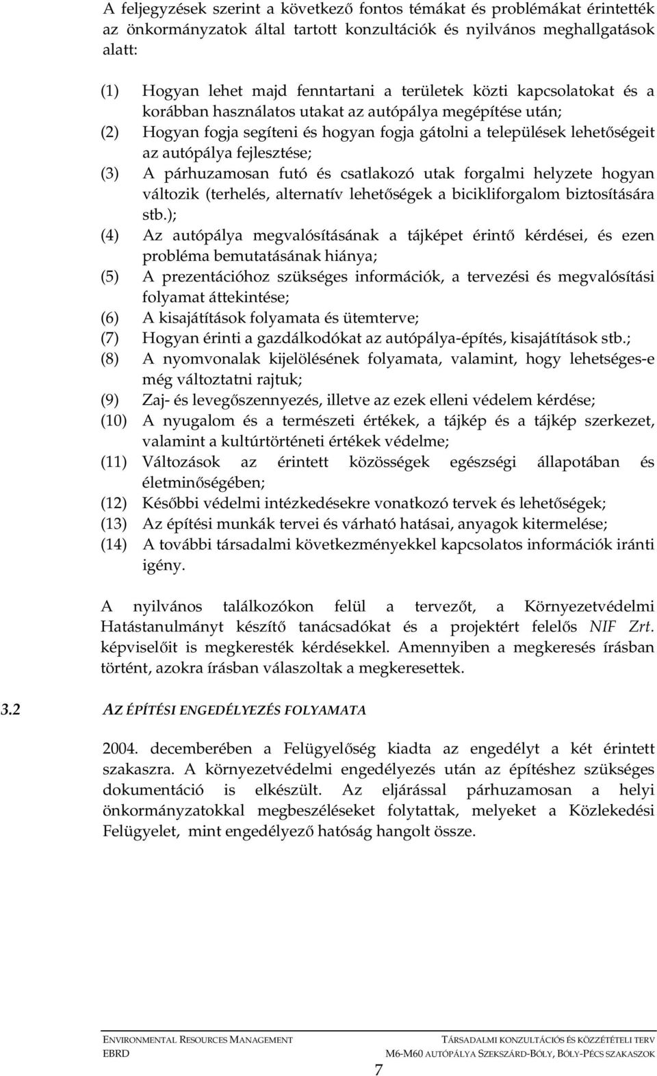 futó és csatlakozó utak forgalmi helyzete hogyan változik (terhelés, alternatív lehetıségek a bicikliforgalom biztosítására stb.