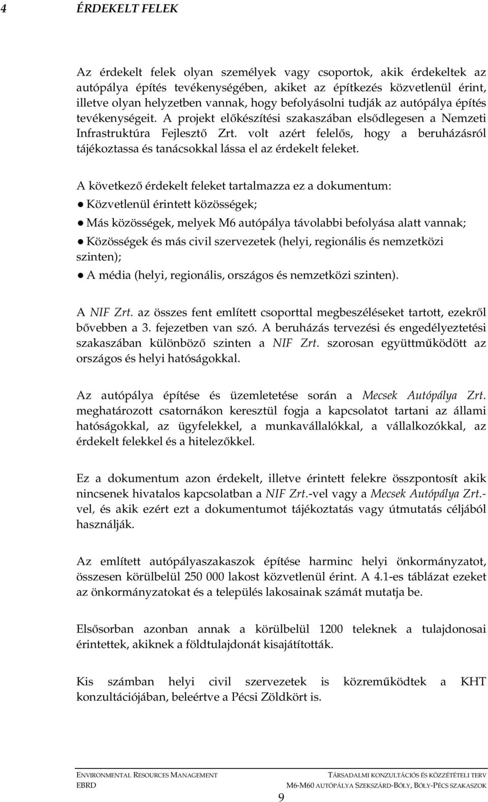 volt azért felelıs, hogy a beruházásról tájékoztassa és tanácsokkal lássa el az érdekelt feleket.