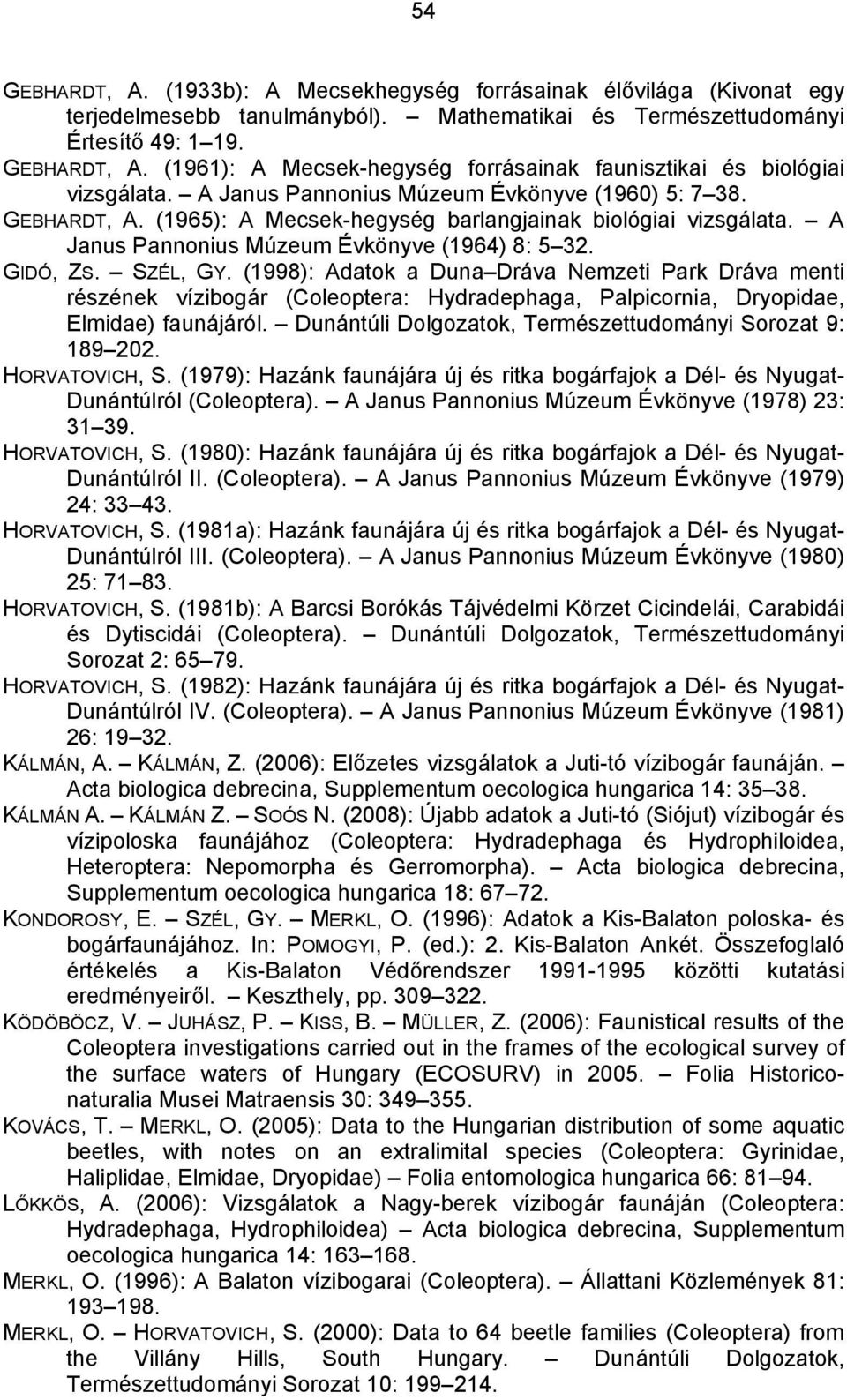 (1998): Adatok a Duna Dráva Nemzeti Park Dráva menti részének vízibogár (Coleoptera: Hydradephaga, Palpicornia, Dryopidae, Elmidae) faunájáról.