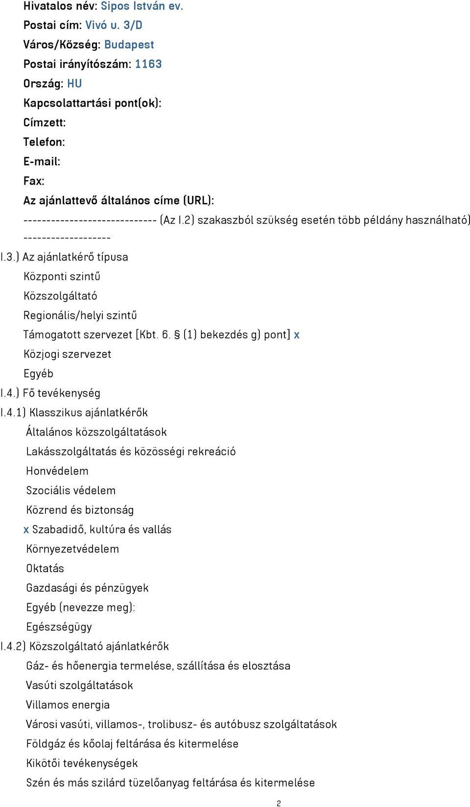 2) szakaszból szükség esetén több példány használható) ------------------- I.3.) Az ajánlatkérő típusa Központi szintű Közszolgáltató Regionális/helyi szintű Támogatott szervezet [Kbt. 6.