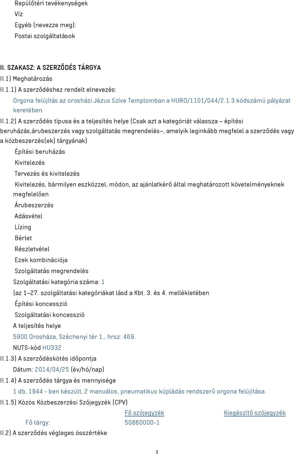 1) A szerződéshez rendelt elnevezés: Orgona felújítás az orosházi Jézus Szíve Templomban a HURO/1101/044/2.1.3 kódszámú pályázat keretében. II.1.2) A szerződés típusa és a teljesítés helye (Csak azt