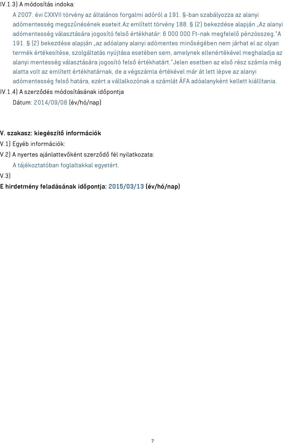 (2) bekezdése alapján az adóalany alanyi adómentes minőségében nem járhat el az olyan termék értékesítése, szolgáltatás nyújtása esetében sem, amelynek ellenértékével meghaladja az alanyi mentesség