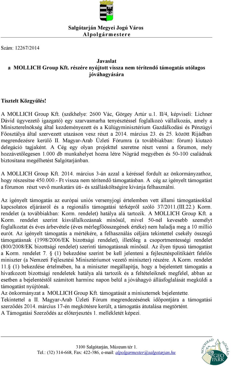 II/4, képviseli: Lichner Dávid ügyvezető igazgató) egy szarvasmarha tenyésztéssel foglalkozó vállalkozás, amely a Miniszterelnökség által kezdeményezett és a Külügyminisztérium Gazdálkodási és