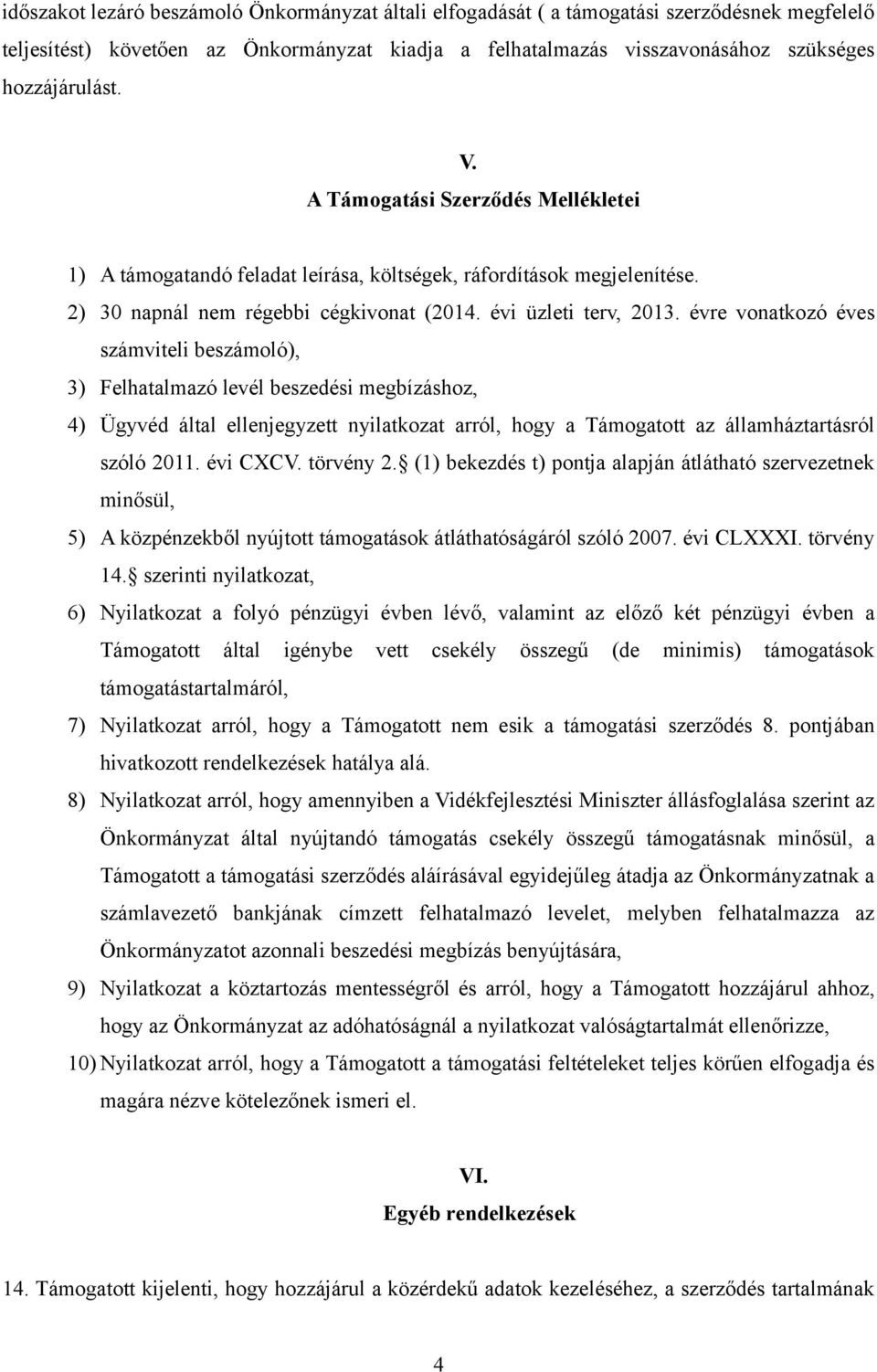 évre vonatkozó éves számviteli beszámoló), 3) Felhatalmazó levél beszedési megbízáshoz, 4) Ügyvéd által ellenjegyzett nyilatkozat arról, hogy a Támogatott az államháztartásról szóló 2011. évi CXCV.