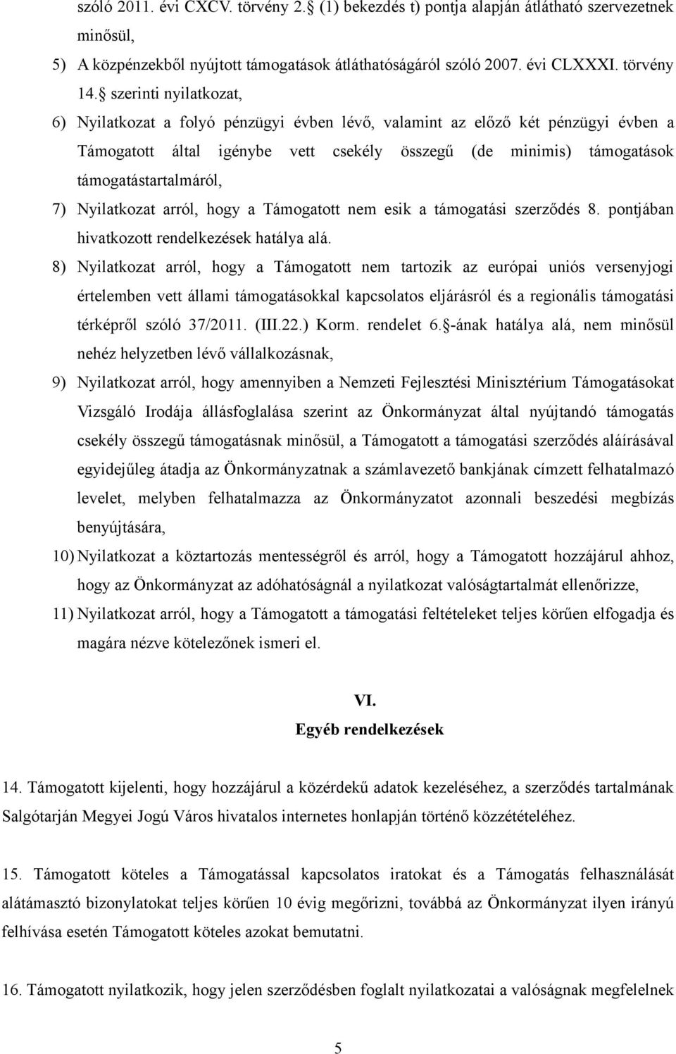 7) Nyilatkozat arról, hogy a Támogatott nem esik a támogatási szerződés 8. pontjában hivatkozott rendelkezések hatálya alá.