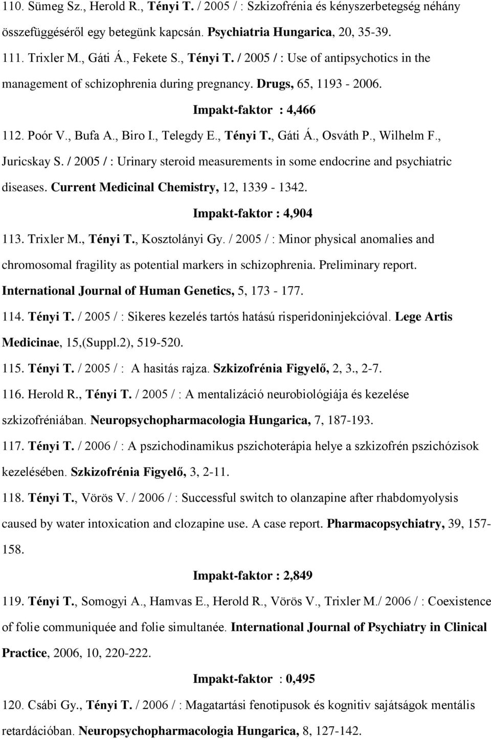 , Osváth P., Wilhelm F., Juricskay S. / 2005 / : Urinary steroid measurements in some endocrine and psychiatric diseases. Current Medicinal Chemistry, 12, 1339-1342. Impakt-faktor : 4,904 113.