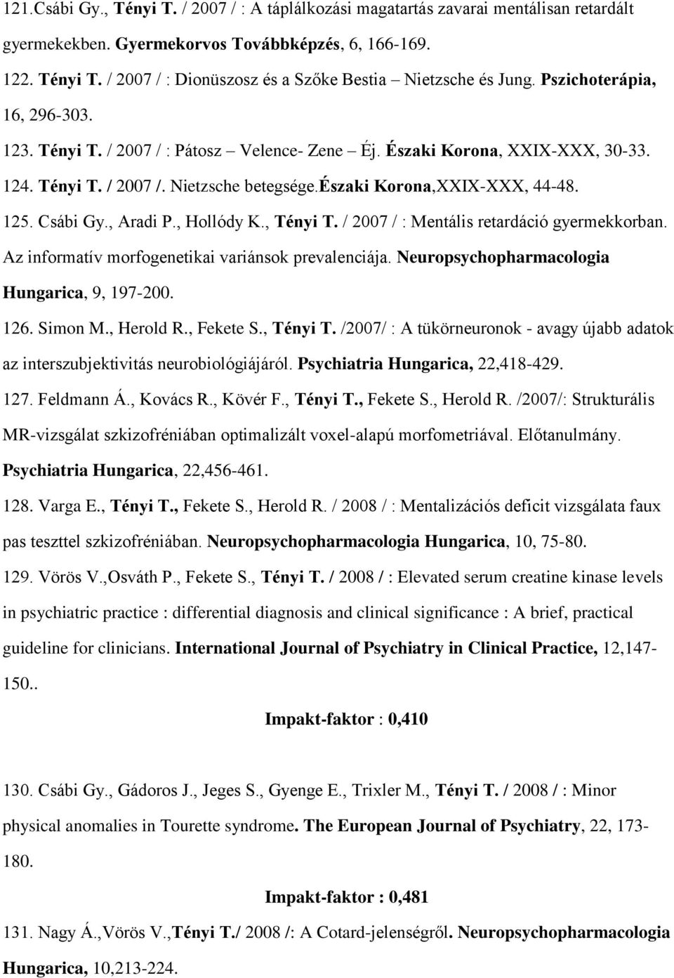 , Aradi P., Hollódy K., Tényi T. / 2007 / : Mentális retardáció gyermekkorban. Az informatív morfogenetikai variánsok prevalenciája. Neuropsychopharmacologia Hungarica, 9, 197-200. 126. Simon M.