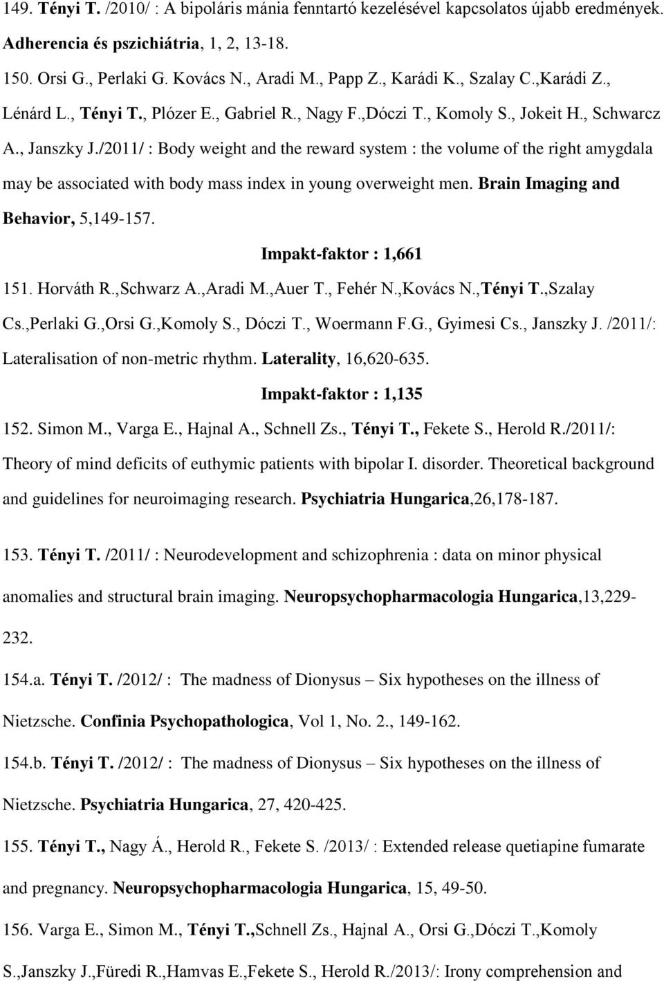 /2011/ : Body weight and the reward system : the volume of the right amygdala may be associated with body mass index in young overweight men. Brain Imaging and Behavior, 5,149-157.