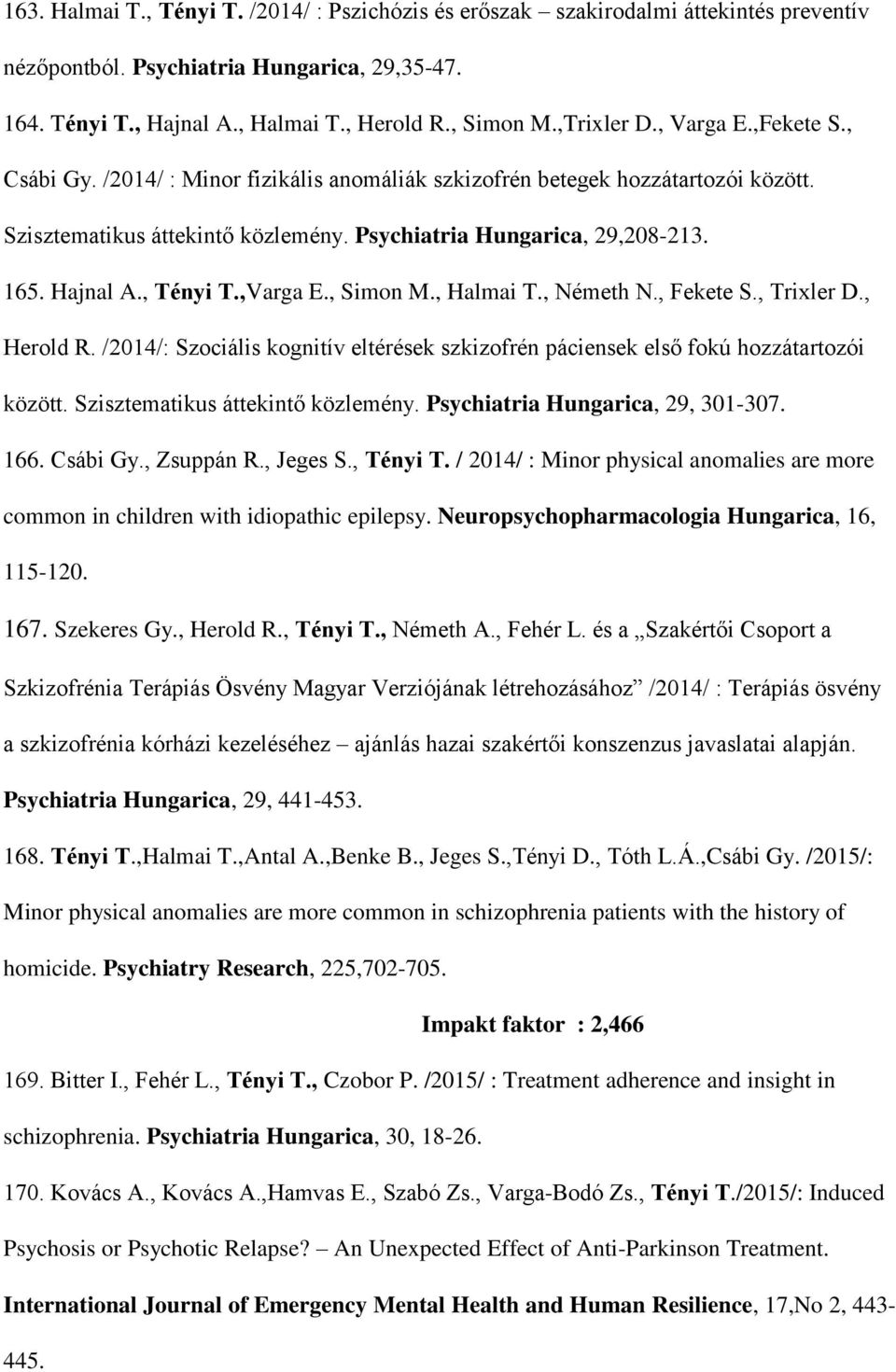 Hajnal A., Tényi T.,Varga E., Simon M., Halmai T., Németh N., Fekete S., Trixler D., Herold R. /2014/: Szociális kognitív eltérések szkizofrén páciensek első fokú hozzátartozói között.