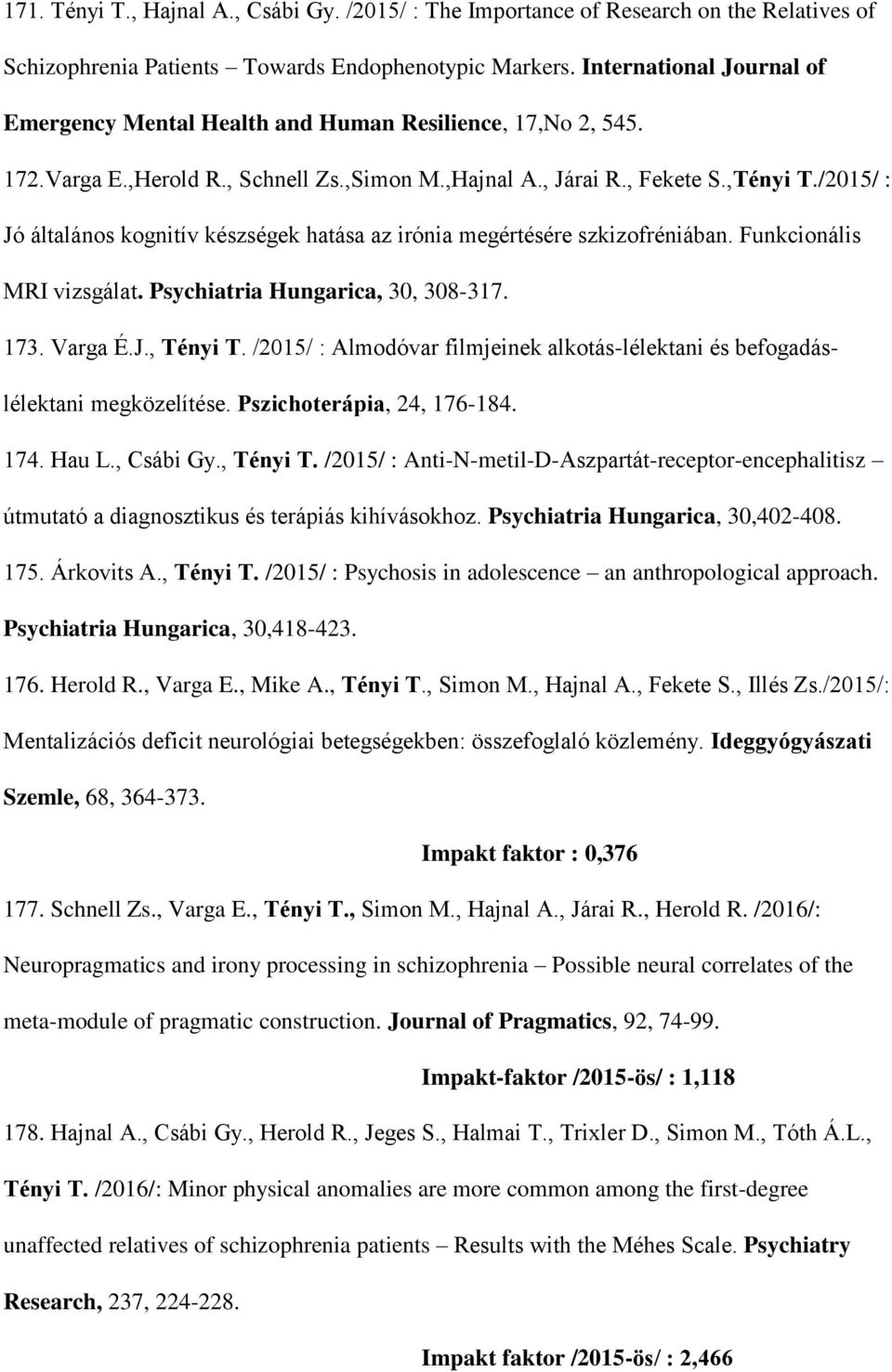 /2015/ : Jó általános kognitív készségek hatása az irónia megértésére szkizofréniában. Funkcionális MRI vizsgálat. Psychiatria Hungarica, 30, 308-317. 173. Varga É.J., Tényi T.