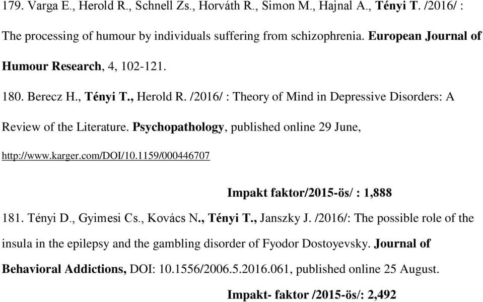 Psychopathology, published online 29 June, http://www.karger.com/doi/10.1159/000446707 Impakt faktor/2015-ös/ : 1,888 181. Tényi D., Gyimesi Cs., Kovács N., Tényi T., Janszky J.