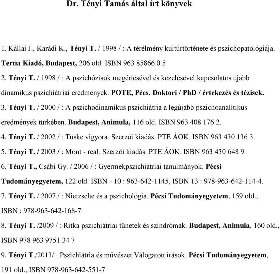 ISBN 963 408 176 2. 4. Tényi T. / 2002 / : Tüske vigyora. Szerzői kiadás. PTE ÁOK. ISBN 963 430 136 3. 5. Tényi T. / 2003 / : Mont - real. Szerzői kiadás. PTE ÁOK. ISBN 963 430 648 9 6. Tényi T., Csábi Gy.