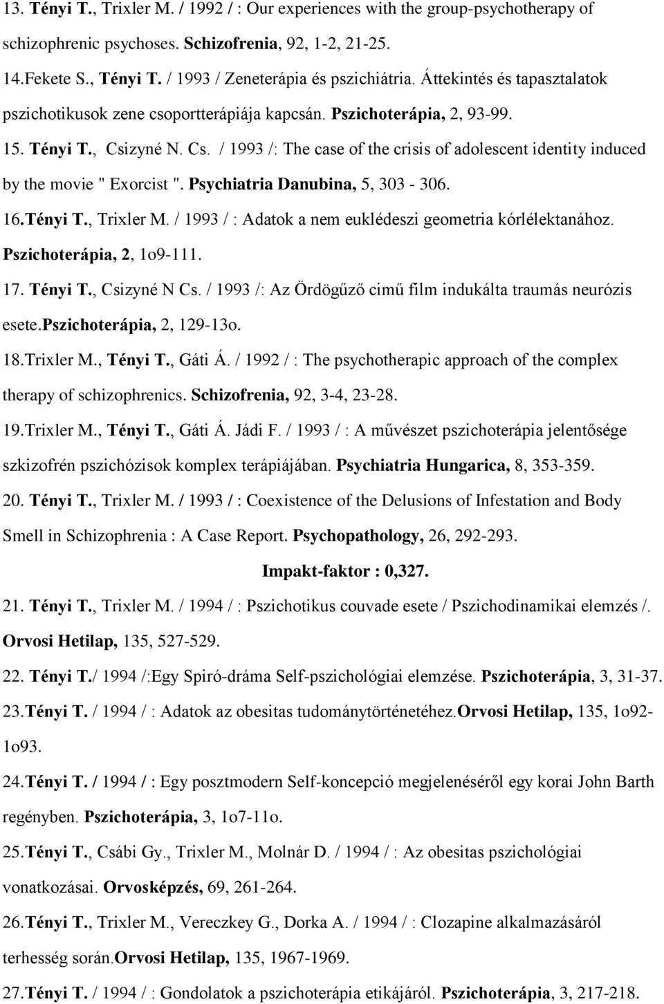 zyné N. Cs. / 1993 /: The case of the crisis of adolescent identity induced by the movie " Exorcist ". Psychiatria Danubina, 5, 303-306. 16.Tényi T., Trixler M.