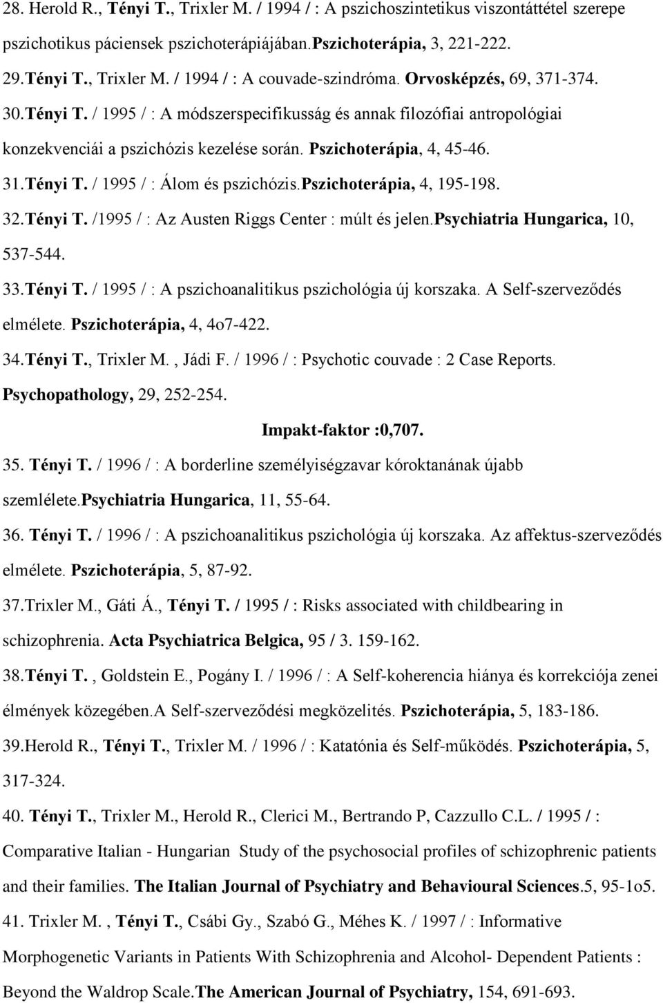 pszichoterápia, 4, 195-198. 32.Tényi T. /1995 / : Az Austen Riggs Center : múlt és jelen.psychiatria Hungarica, 10, 537-544. 33.Tényi T. / 1995 / : A pszichoanalitikus pszichológia új korszaka.