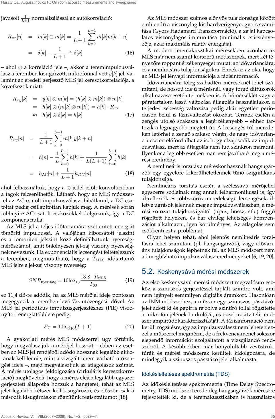 teremimpulzusválasz a teremben kisugárzott, mikrofonnal vett y[k] jel, valamint az eredeti gerjesztő MLS jel keresztkorrelációja, a következők miatt: R xy [k] = y[k] m[k] = h[k] m[k]) m[k] R xy [n] =