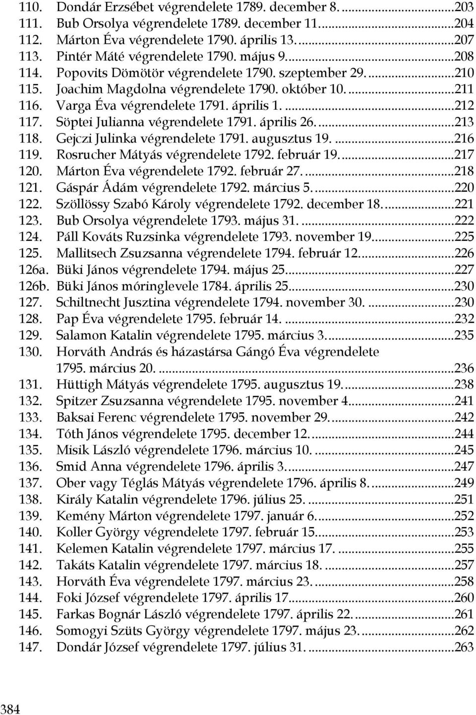 április 1....212 117. Söptei Julianna végrendelete 1791. április 26....213 118. Gejczi Julinka végrendelete 1791. augusztus 19....216 119. Rosrucher Mátyás végrendelete 1792. február 19...217 120.