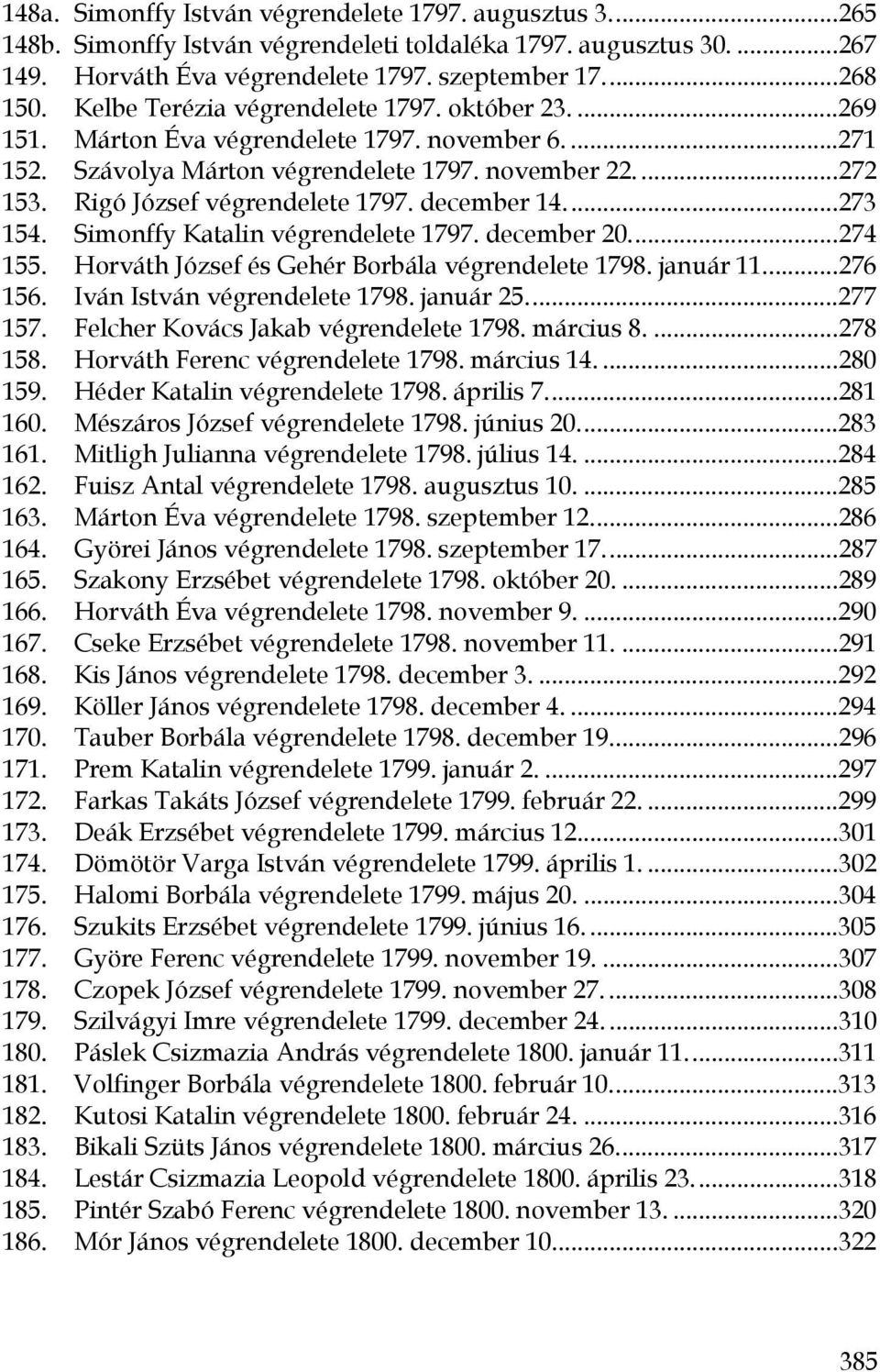 december 14...273 154. Simonffy Katalin végrendelete 1797. december 20...274 155. Horváth József és Gehér Borbála végrendelete 1798. január 11...276 156. Iván István végrendelete 1798. január 25.