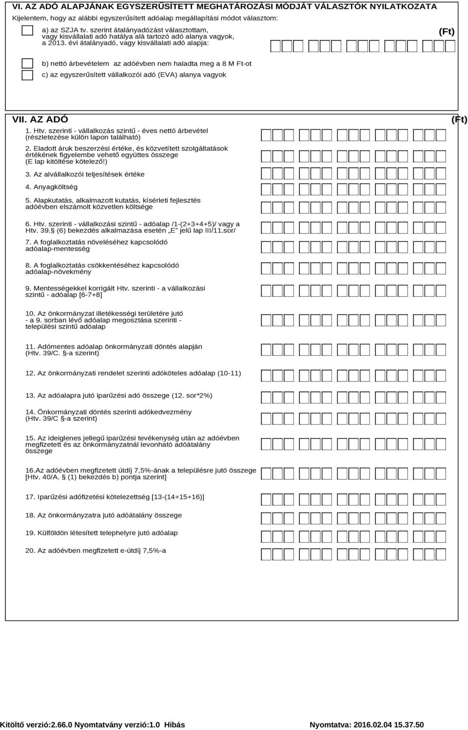 évi átalányadó, vagy kisvállalati adó alapja: b) nettó árbevételem az adóévben nem haladta meg a 8 M Ft-ot c) az egyszerűsített vállalkozói adó (EVA) alanya vagyok VII. AZ ADÓ 1. Htv.