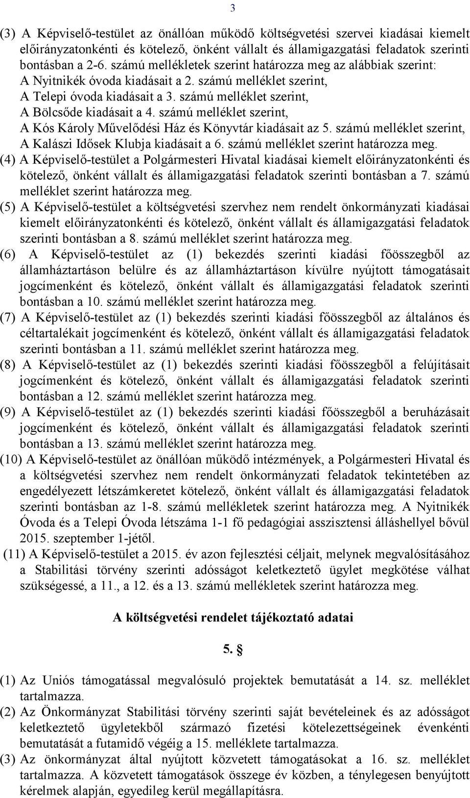 számú melléklet szerint, A Kós Károly Művelődési Ház és Könyvtár kiadásait az 5. számú melléklet szerint, A Kalászi Idősek Klubja kiadásait a 6. számú melléklet szerint határozza meg.