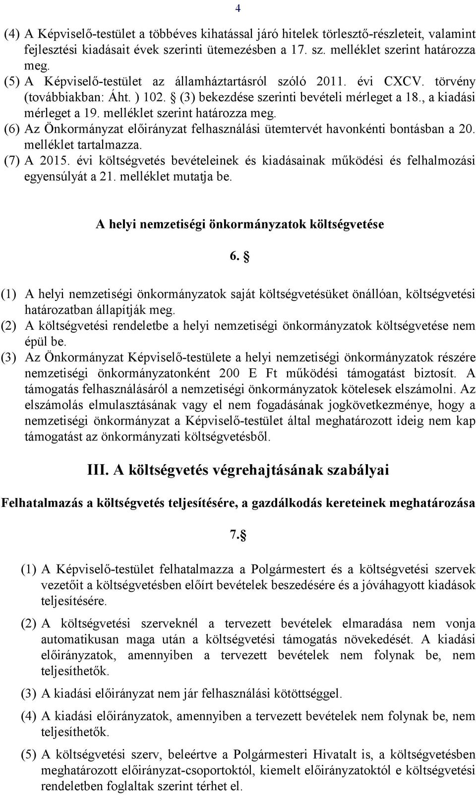 melléklet szerint határozza meg. (6) Az Önkormányzat előirányzat felhasználási ütemtervét havonkénti bontásban a 20. melléklet tartalmazza. (7) A 2015.