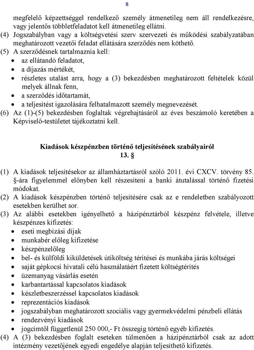 (5) A szerződésnek tartalmaznia kell: az ellátandó feladatot, a díjazás mértékét, részletes utalást arra, hogy a (3) bekezdésben meghatározott feltételek közül melyek állnak fenn, a szerződés