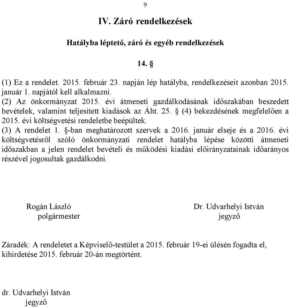 évi költségvetési rendeletbe beépültek. (3) A rendelet 1. -ban meghatározott szervek a 2016. január elseje és a 2016.