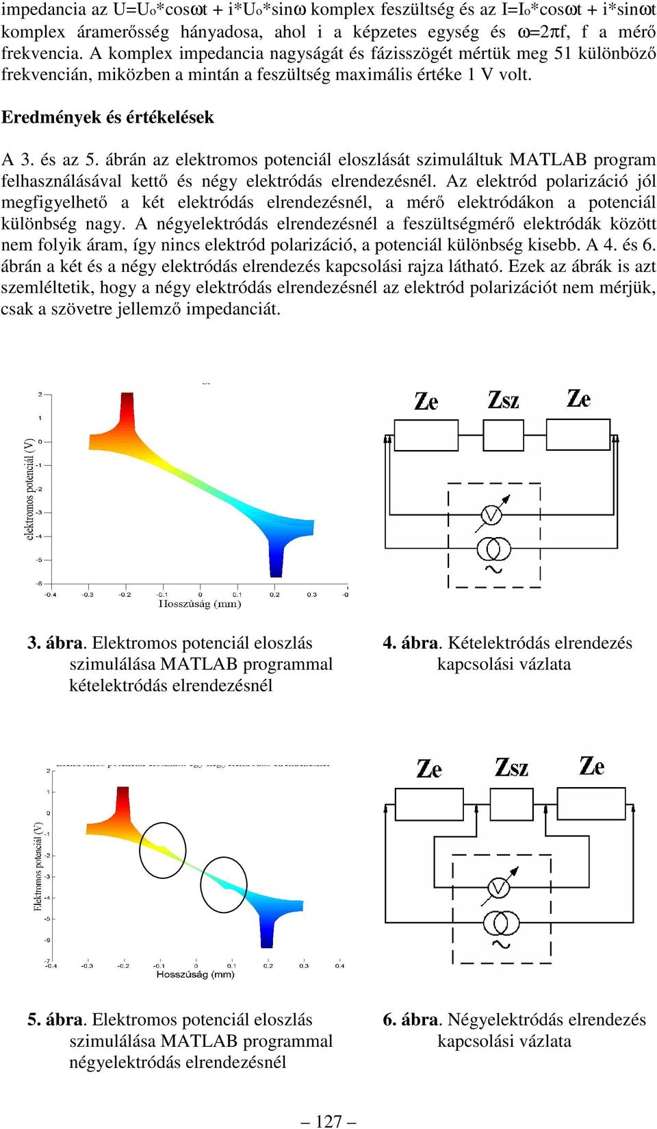 ábrán az elektromos potenciál eloszlását szimuláltuk MATLAB program felhasználásával kettő és négy elektródás elrendezésnél.