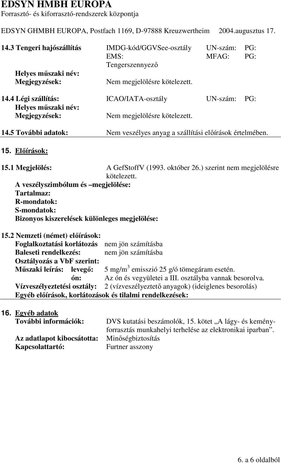 A veszélyszimbólum és megjelölése: Tartalmaz: R-mondatok: S-mondatok: Bizonyos kiszerelések különleges megjelölése: 15.