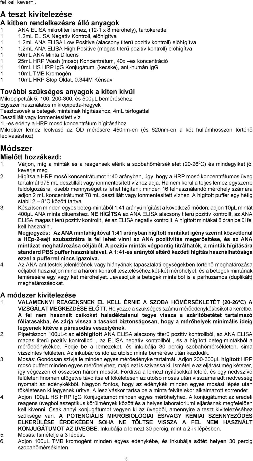 2mL ANA ELISA High Positive (magas titerű pozitív kontroll) előhígítva 1 50mL ANA Minta Diluens 1 25mL HRP Wash (mosó) Koncentrátum, 40x es koncentráció 1 10mL HS HRP IgG Konjugátum, (kecske),