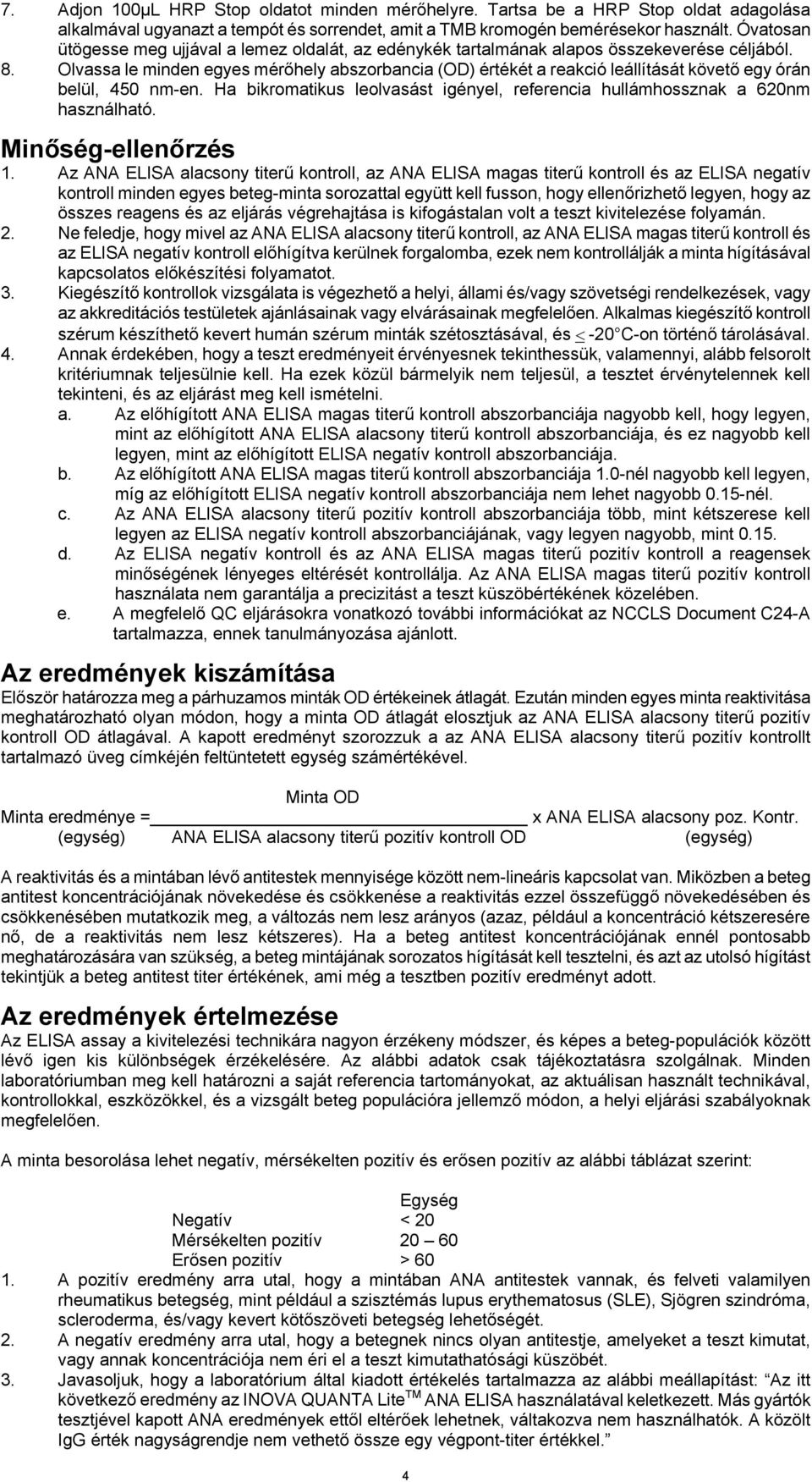 Olvassa le minden egyes mérőhely abszorbancia (OD) értékét a reakció leállítását követő egy órán belül, 450 nm-en. Ha bikromatikus leolvasást igényel, referencia hullámhossznak a 620nm használható.