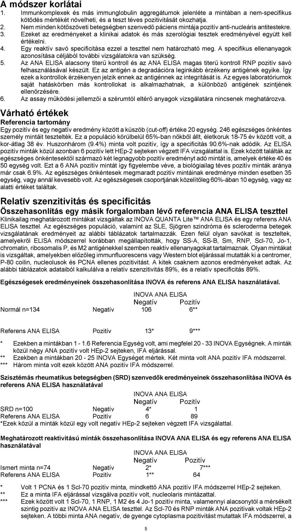 Ezeket az eredményeket a klinikai adatok és más szerológiai tesztek eredményével együtt kell értékelni. 4. Egy reaktív savó specificitása ezzel a teszttel nem határozható meg.