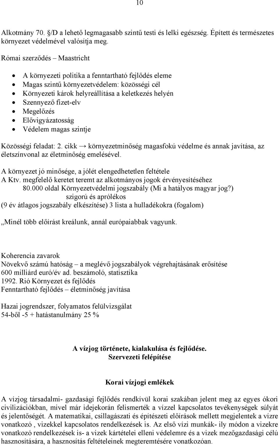 Megelőzés Elővigyázatosság Védelem magas szintje Közösségi feladat: 2. cikk környezetminőség magasfokú védelme és annak javítása, az életszínvonal az életminőség emelésével.