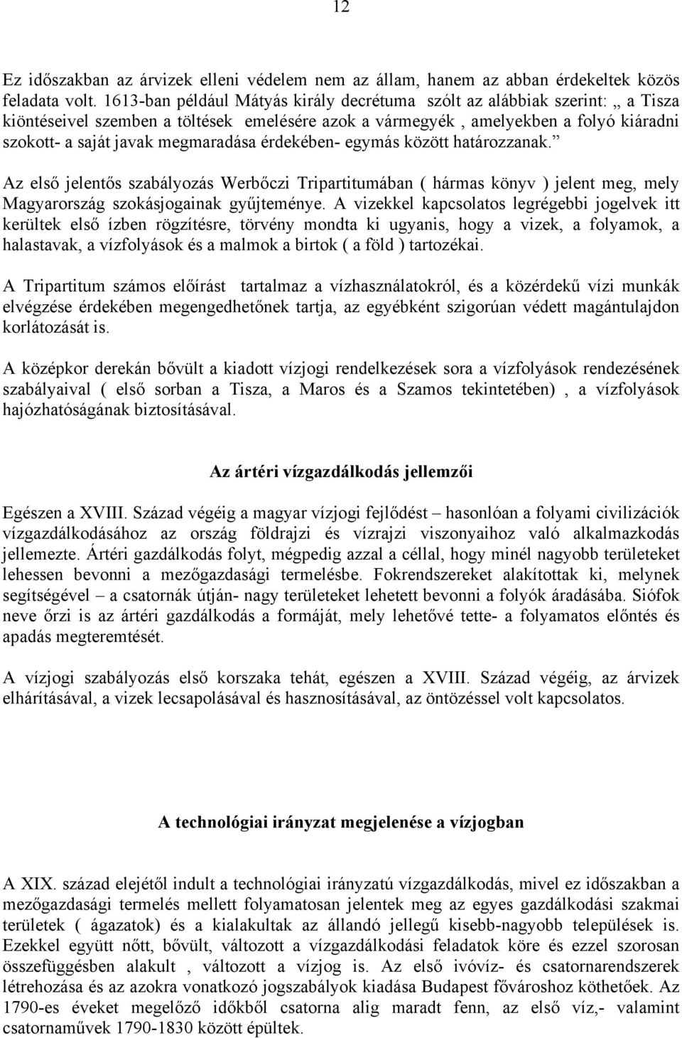 érdekében- egymás között határozzanak. Az első jelentős szabályozás Werbőczi Tripartitumában ( hármas könyv ) jelent meg, mely Magyarország szokásjogainak gyűjteménye.