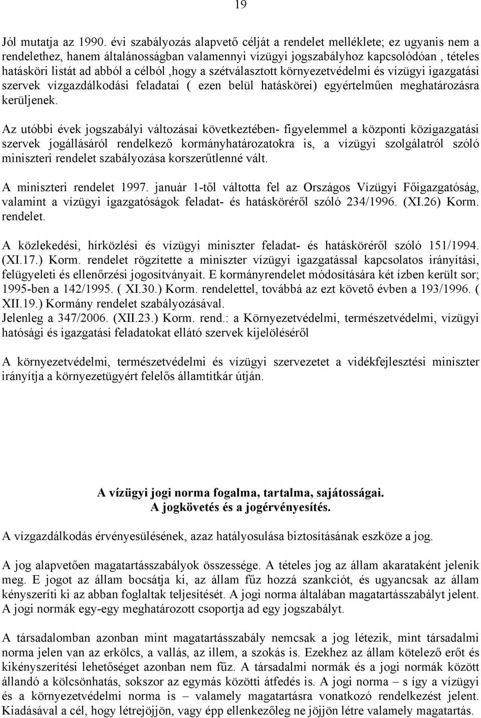 célból,hogy a szétválasztott környezetvédelmi és vízügyi igazgatási szervek vízgazdálkodási feladatai ( ezen belül hatáskörei) egyértelműen meghatározásra kerüljenek.