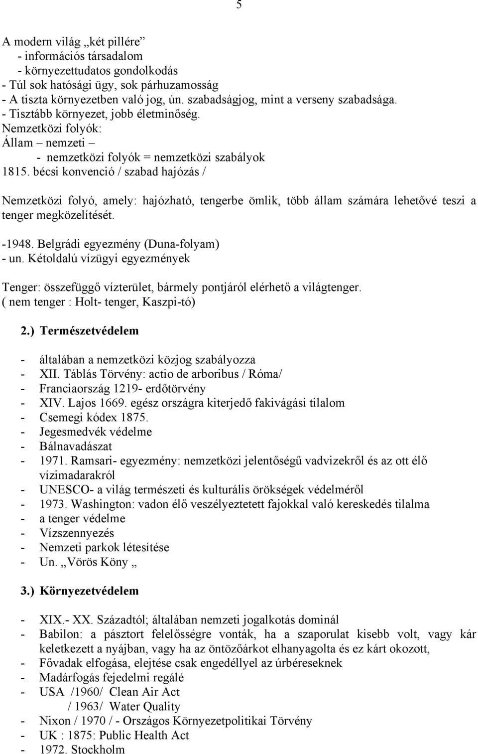 bécsi konvenció / szabad hajózás / Nemzetközi folyó, amely: hajózható, tengerbe ömlik, több állam számára lehetővé teszi a tenger megközelítését. -1948. Belgrádi egyezmény (Duna-folyam) - un.