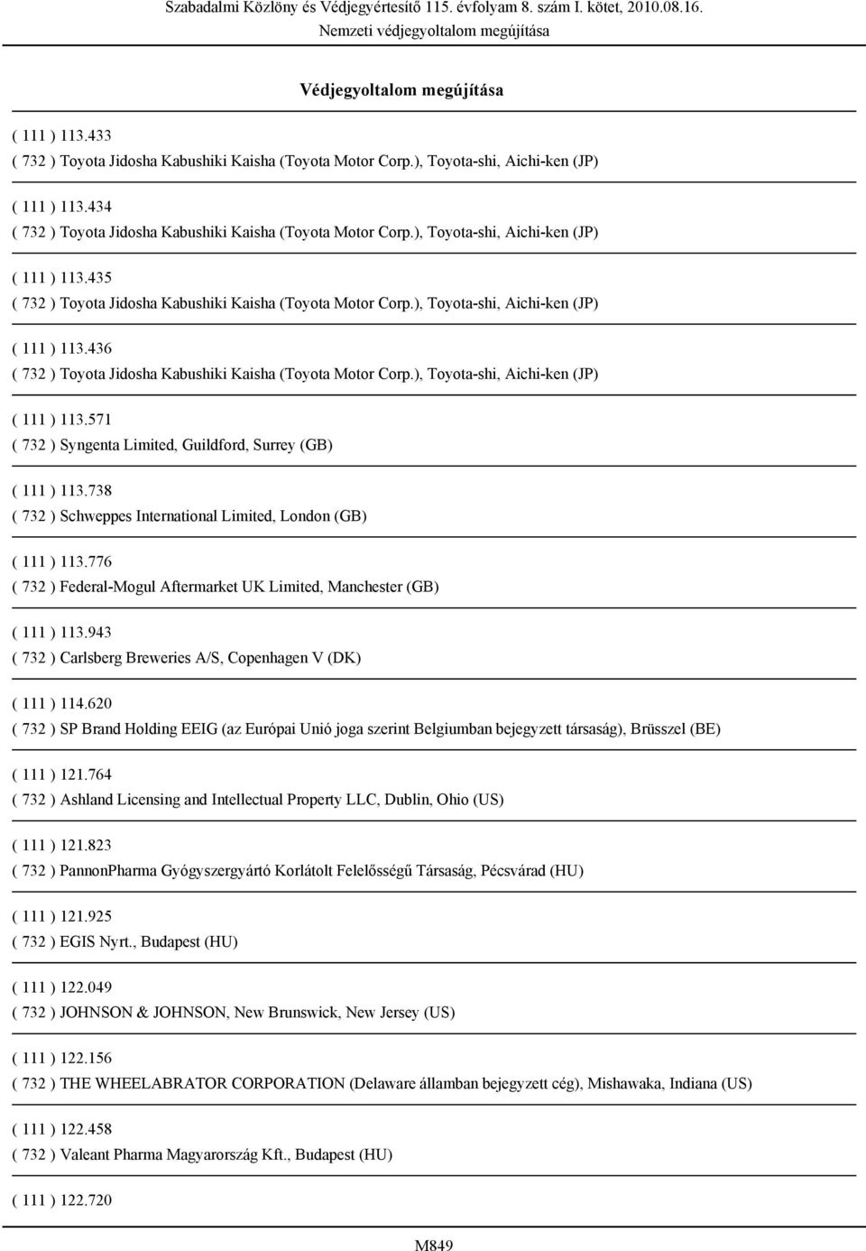 ), Toyota-shi, Aichi-ken (JP) ( 111 ) 113.436 ( 732 ) Toyota Jidosha Kabushiki Kaisha (Toyota Motor Corp.), Toyota-shi, Aichi-ken (JP) ( 111 ) 113.571 ( 732 ) Syngenta Limited, Guildford, Surrey (GB) ( 111 ) 113.