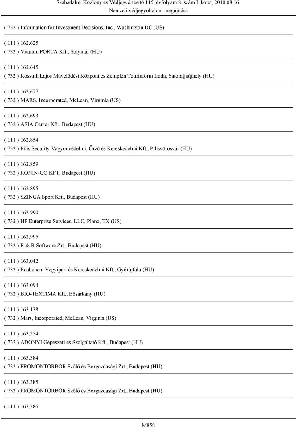 693 ( 732 ) ASIA Center Kft., Budapest (HU) ( 111 ) 162.854 ( 732 ) Pilis Security Vagyonvédelmi, Őrző és Kereskedelmi Kft., Pilisvörösvár (HU) ( 111 ) 162.