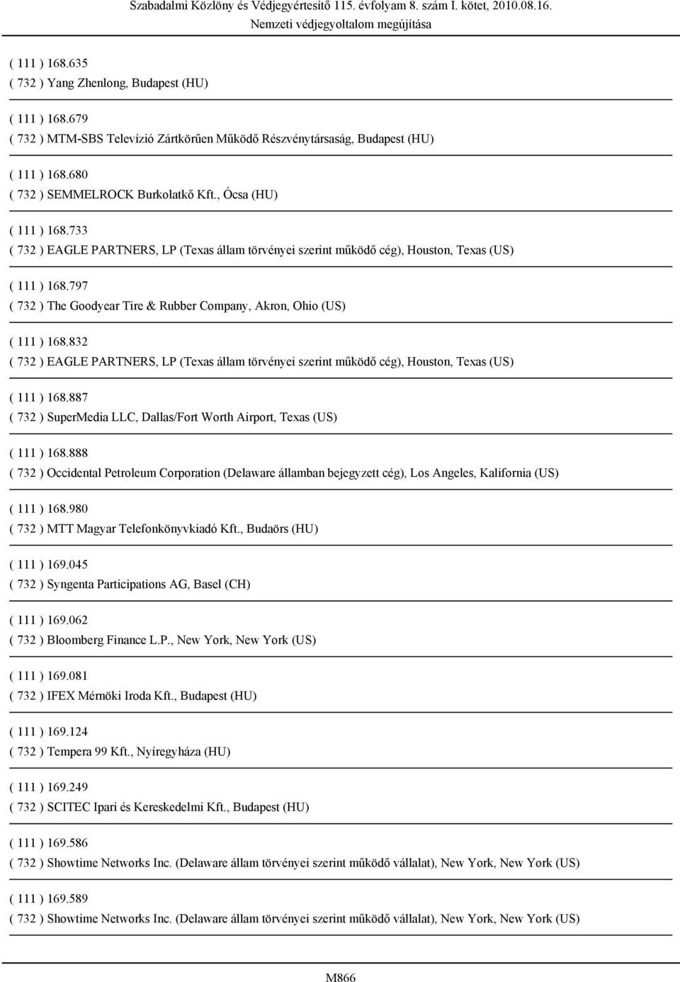 797 ( 732 ) The Goodyear Tire & Rubber Company, Akron, Ohio (US) ( 111 ) 168.832 ( 732 ) EAGLE PARTNERS, LP (Texas állam törvényei szerint működő cég), Houston, Texas (US) ( 111 ) 168.