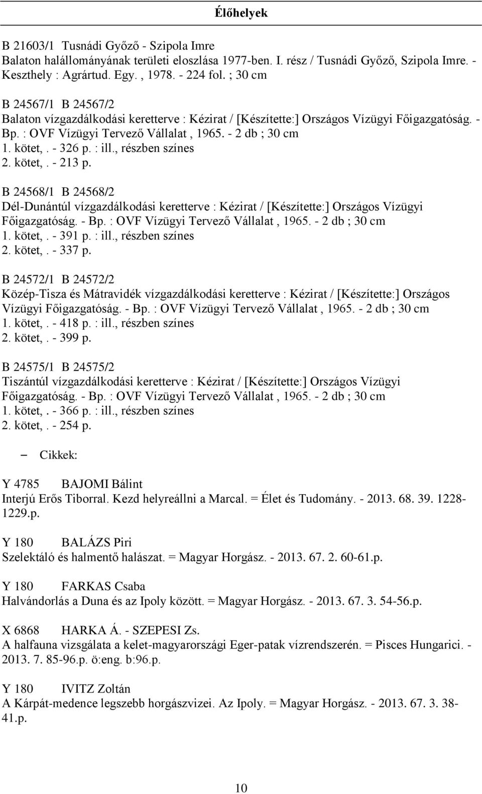 : ill., részben színes 2. kötet,. - 213 p. B 24568/1 B 24568/2 Dél-Dunántúl vízgazdálkodási keretterve : Kézirat / [Készítette:] Országos Vízügyi Főigazgatóság. - Bp.