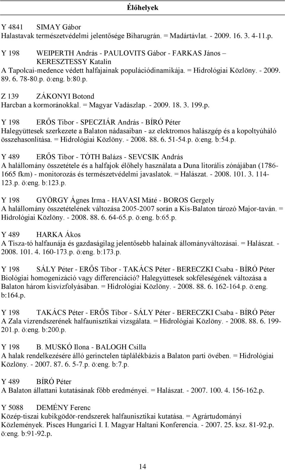 = Magyar Vadászlap. - 2009. 18. 3. 199.p. Y 198 ERŐS Tibor - SPECZIÁR András - BÍRÓ Péter Halegyüttesek szerkezete a Balaton nádasaiban - az elektromos halászgép és a kopoltyúháló összehasonlítása.