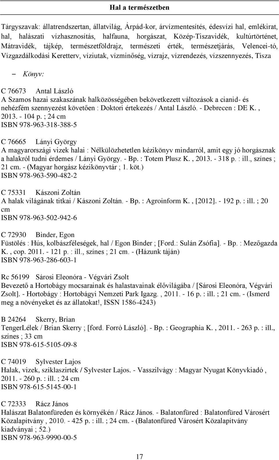 Könyv: C 76673 Antal László A Szamos hazai szakaszának halközösségében bekövetkezett változások a cianid- és nehézfém szennyezést követően : Doktori értekezés / Antal László. - Debrecen : DE K., 2013.