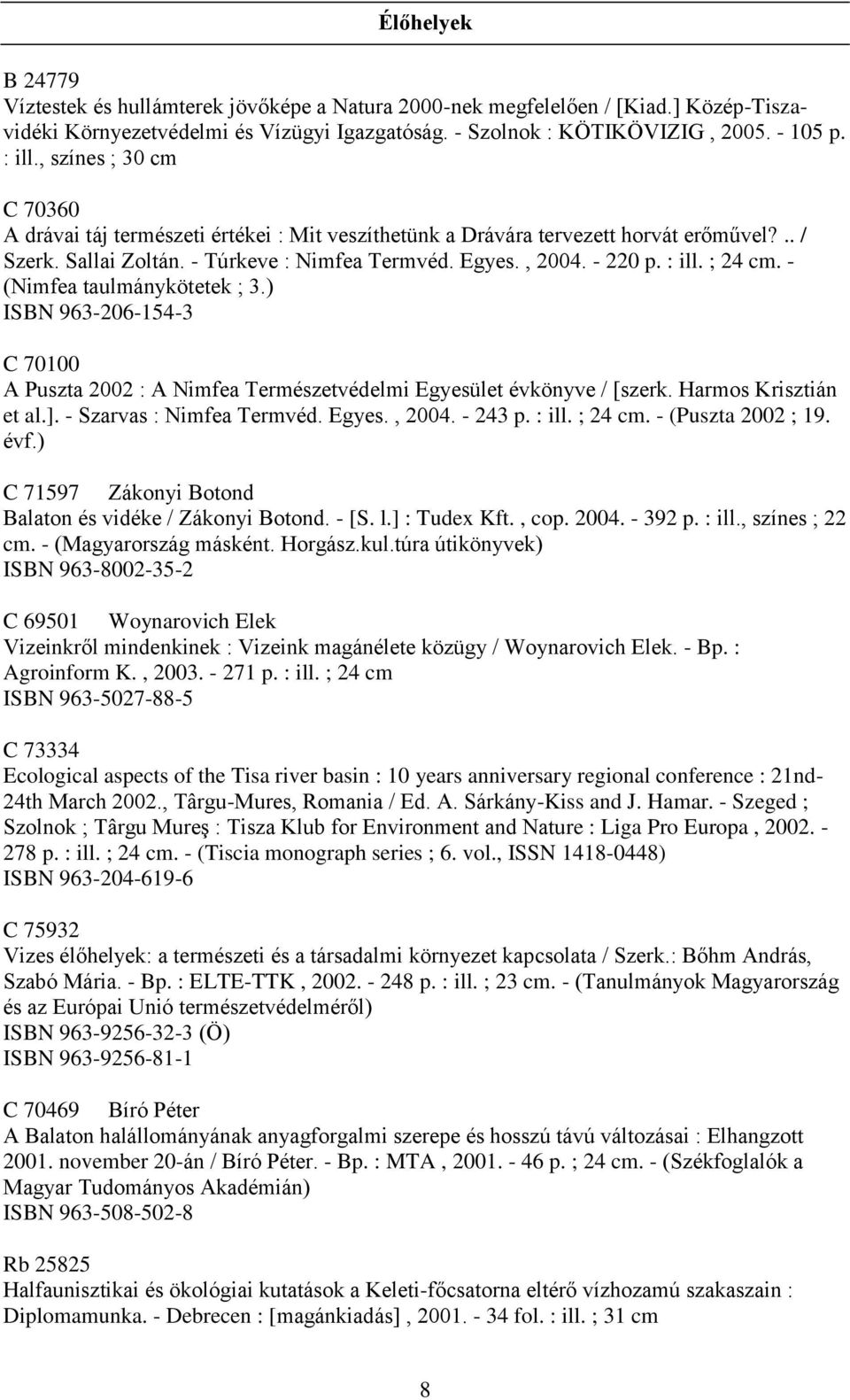 ; 24 cm. - (Nimfea taulmánykötetek ; 3.) ISBN 963-206-154-3 C 70100 A Puszta 2002 : A Nimfea Természetvédelmi Egyesület évkönyve / [szerk. Harmos Krisztián et al.]. - Szarvas : Nimfea Termvéd. Egyes., 2004.